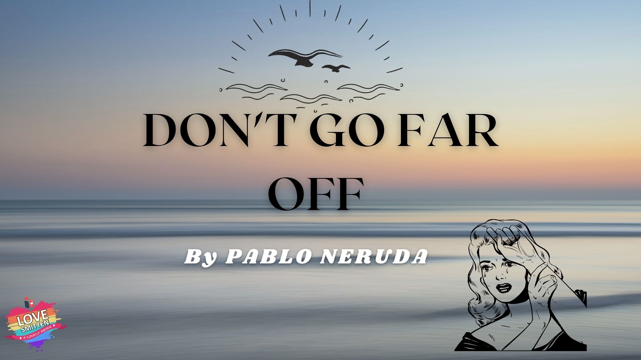 don't go far off by Pablo Neruda